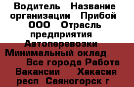 Водитель › Название организации ­ Прибой, ООО › Отрасль предприятия ­ Автоперевозки › Минимальный оклад ­ 19 000 - Все города Работа » Вакансии   . Хакасия респ.,Саяногорск г.